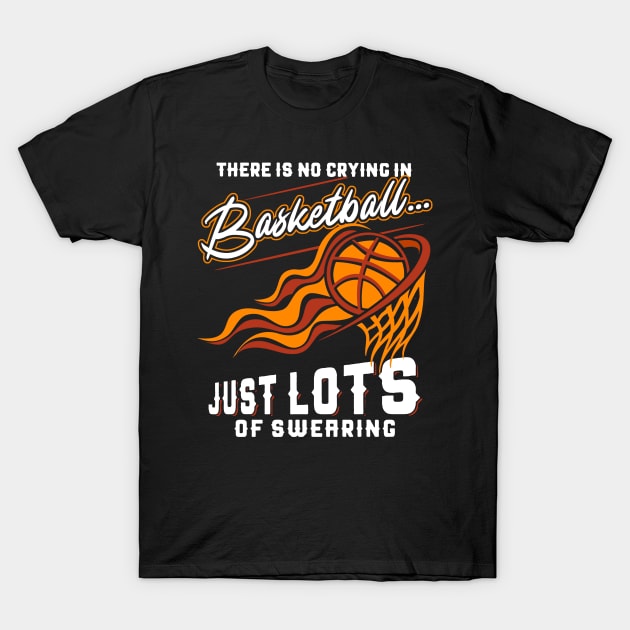 There Is No Crying In Basketball Just Lots Of Swearing T-Shirt by Pelman